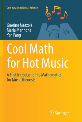 Cool Math for Hot Music: A First Introduction to Mathematics for Music Theorists - Mazzola, Guerino, and Mannone, Maria, and Pang, Yan