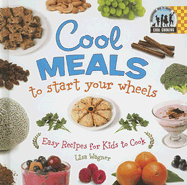 Cool Meals to Start Your Wheels: Easy Recipes for Kids to Cook: Easy Recipes for Kids to Cook - Wagner, Lisa