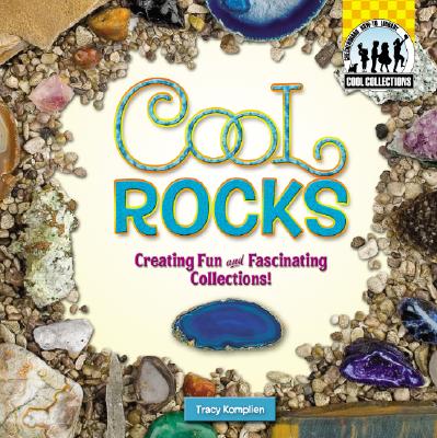 Cool Rocks: Creating Fun and Fascinating Collections!: Creating Fun and Fascinating Collections! - Kompelien, Tracy