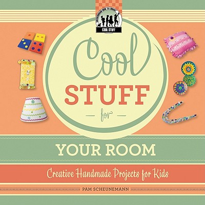 Cool Stuff for Your Room: Creative Handmade Projects for Kids: Creative Handmade Projects for Kids - Scheunemann, Pam