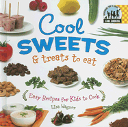 Cool Sweets & Treats to Eat: Easy Recipes for Kids to Cook: Easy Recipes for Kids to Cook