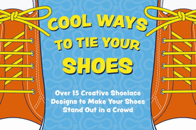 Cool Ways to Tie Your Shoes: Over 15 Creative Shoelaces Designs to Make Your Shoes Stand Out in a Crowd
