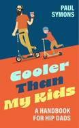 Cooler Than My Kids:A Handbook for Hip Dads: The perfect funny gift for Father's Day or Dad's birthday