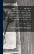 Cooley's Cyclopdia of Practical Receipts and Collateral Information in the Arts, Manufactures, Professions, and Trades, Including Medicine, Pharmacy, and Domestic Economy: Designed As a Comprehensive Supplement to the Pharmacopoeia and General Book O