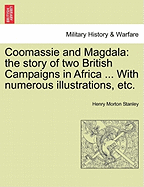 Coomassie and Magdala: The Story of Two British Campaigns in Africa ... with Numerous Illustrations, Etc. - Scholar's Choice Edition
