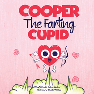 Cooper The Farting Cupid: A Funny Read Aloud Story Book For Kids And Adults About Farting and Friendship, A Valentine's Day Gift For Boys and Girls (Stocking Stuffers for Kids) (Let That Fart Go...)