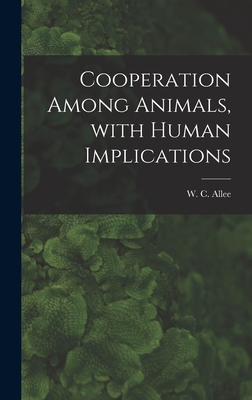 Cooperation Among Animals, With Human Implications - Allee, W C (Warder Clyde) 1885-1955 (Creator)