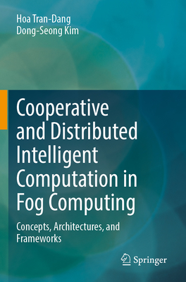 Cooperative and Distributed Intelligent Computation in Fog Computing: Concepts, Architectures, and Frameworks - Tran-Dang, Hoa, and Kim, Dong-Seong