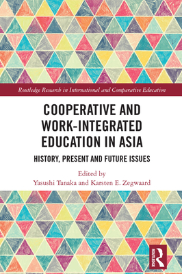 Cooperative and Work-Integrated Education in Asia: History, Present and Future Issues - Tanaka, Yasushi (Editor), and Zegwaard, Karsten (Editor)