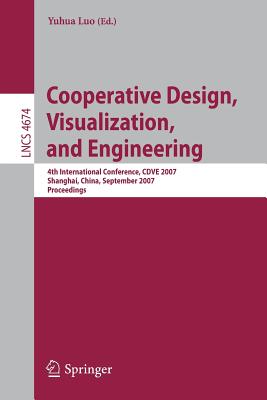 Cooperative Design, Visualization, and Engineering: 4th International Conference, CDVE 2007 Shanghai, China, September 16-20, 2007 Proceedings - Luo, Yuhua (Editor)