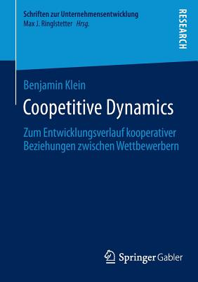 Coopetitive Dynamics: Zum Entwicklungsverlauf Kooperativer Beziehungen Zwischen Wettbewerbern - Klein, Benjamin