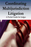Coordinating Multijurisdiction Litigation: A Pocket Guide for Judges