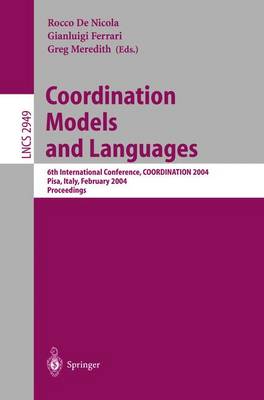 Coordination Models and Languages: 6th International Conference, Coordination 2004, Pisa, Italy, February 24-27, 2004, Proceedings - De Nicola, Rocco (Editor), and Ferrari, Gianluigi (Editor), and Meredith, Greg (Editor)