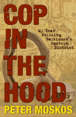 Cop in the Hood: My Year Policing Baltimore's Eastern District - Moskos, Peter