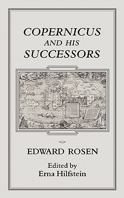 Copernicus and His Successors - Rosen, Edward, and Hilfstein, Erna (Editor)