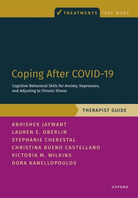 Coping After Covid-19: Cognitive Behavioral Skills for Anxiety, Depression, and Adjusting to Chronic Illness: Therapist Guide - Jaywant, Abhishek, and Kanellopoulos, Dora, and Oberlin, Lauren