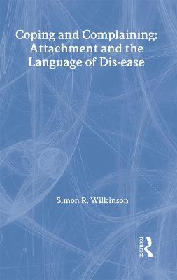 Coping and Complaining: Attachment and the Language of Disease - Wilkinson, Simon R