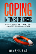 Coping in Times of Crisis: Ways to Handle Uncertainty and Navigate the Unknown Future