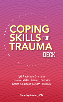 Coping Skills for Trauma Deck: 54 Practices to Overcome Trauma-Related Stressors, Deal with Shame & Guilt and Increase Resiliency - Gordon, Timothy