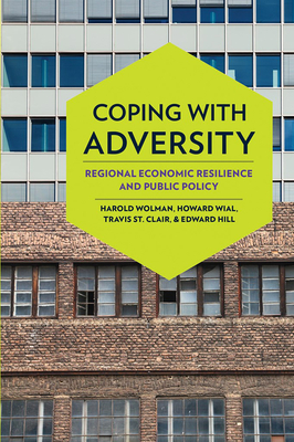 Coping with Adversity: Regional Economic Resilience and Public Policy - Wolman, Harold, and Wial, Howard, and St. Clair, Travis