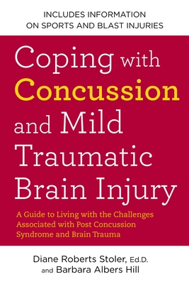 Coping with Concussion and Mild Traumatic Brain Injury: A Guide to Living with the Challenges Associated with Post Concussion Syndrome a ND Brain Trauma - Stoler, Diane Roberts, and Hill, Barbara Albers