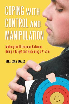 Coping with Control and Manipulation: Making the Difference Between Being a Target and Becoming a Victim - Maass, Vera Sonja, PhD