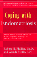 Coping with Endometriosis: Sound, Compassionate Advice for Alleviating the Physical and Emotional Symptoms of This Frequently Misunderstood Illness