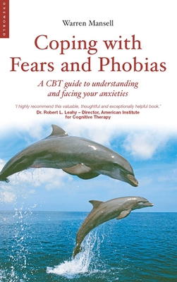 Coping with Fears and Phobias: A CBT Guide to Understanding and Facing Your Anxieties - Mansell, Warren