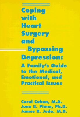 Coping with Heart Surgery and Bypassing Depression: A Family's Guide to the Medical, Emotional and Practical Issues - Cohan, Carol, M.A., and Pimm, June B, Ph.D., and Jude, James R, M.D.