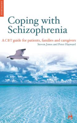 Coping with Schizophrenia: A CBT Guide for Patients, Families and Caregivers - Jones, Steven, and Hayward, Peter