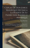 Coplas De Don Jorge Manrique Hechas a La Muerte De Su Padre Don Rodrigo Manrique: Con Las Glosas En Verso De Francisco De Guzman Del P. Don Rodrigo De Valdepeas... Del Proto-Notario Luis Perez Y Del Licdo. Alonso De Cervantes