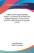 Coplas De Don Jorge Manrique Hechas A La Muerte De Su Padre Don Rodrigo Manrique, Con Las Glosas Enverso A Ellas De Juan De Guzman (1779)