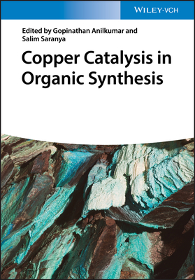 Copper Catalysis in Organic Synthesis - Anilkumar, Gopinathan (Editor), and Saranya, Salim (Editor)