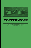 Copper Work - A Text Book for Teachers and Students in the Manual Arts - Fully Illustrated