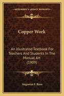 Copper Work: An Illustrated Textbook For Teachers And Students In The Manual Art (1909)