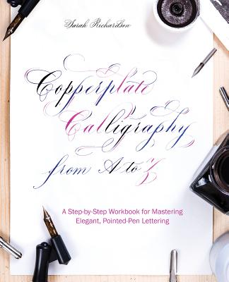 Copperplate Calligraphy from A to Z: A Step-By-Step Workbook for Mastering Elegant, Pointed-Pen Lettering - Richardson, Sarah
