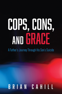 Cops, Cons, and Grace - Cahill, Brian, and Willis, Dan (Foreword by)