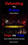 Cops no Cops, Defunding The Police, How it Affects America & Society