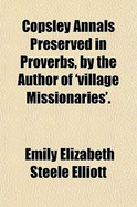 Copsley Annals Preserved in Proverbs, by the Author of 'Village Missionaries'