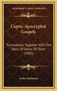 Coptic Apocryphal Gospels: Translations Together With The Texts Of Some Of Them (1896)