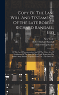 Copy Of The Last Will And Testament Of The Late Robert Richard Randall, Esq: Of The Act Of Incorporation, And Of The Other Acts Of Legislature Of The State Of New-york, Respecting The Sailor's Snug Harbor: Together With The ... By-laws, &c