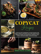 Copycat Recipes: A Step-by-Step Cookbook to Start Making the Most Famous, Delicious and Tasty Restaurant Dishes at Home. Steakhouses, Chipotle, Fast Food, Cracker Barrel and much more