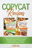 Copycat Recipes: Complete Cookbook for Making Most Popular Dishes from your Favorite Restaurants at Home On A Budget - 2 MANUSCRIPTS: Copycat Recipes and Keto Copycat