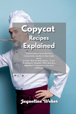 Copycat Recipes Explained: The best Dishes from the best restaurants exactly as they make them. Cracker Barrel, Red Lobster, Texas Roadhouse, Chipotle, Olive Garden, Applebee's and more in the best cookbook. - Weber, Jaqueline