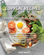 Copycat Recipes - Volume 1: Breakfast + Appetizers. How to Make the Most Famous and Delicious Restaurant Dishes at Home. a Step-By-Step Cookbook to Prepare Your Favorite Popular Brand-Named Foods and Drinks: Breakfast + Appetizers.: Volume 1: