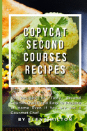 Copycat Second Courses Recipes: 55 Recipes of Tasty Second Courses, Quick and Easy to Prepare at Home Even if You are not a Gourmet Chef