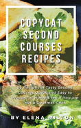 Copycat Second Courses Recipes: 55 Recipes of Tasty Second Courses, Quick and Easy to Prepare at Home Even if You are not a Gourmet Chef