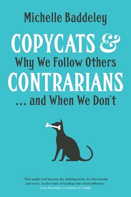 Copycats and Contrarians: Why We Follow Others... and When We Don't - Baddeley, Michelle