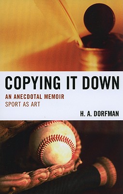 Copying It Down: An Anecdotal Memoir - Dorfman, H a