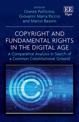 Copyright and Fundamental Rights in the Digital Age: A Comparative Analysis in Search of a Common Constitutional Ground - Pollicino, Oreste (Editor), and Riccio, Giovanni M (Editor), and Bassini, Marco (Editor)